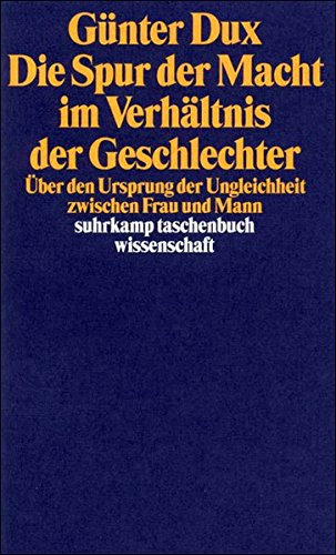 Die Spur der Macht im Verhältnis der Geschlechter: Über den Ursprung der Ungleichheit zwischen Fra Die Spur der Macht im Verhältnis der Geschlechter: Über den Ursprung der Ungleichheit zwischen Fra