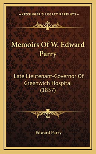 Memoirs Of W. Edward Parry: Late Lieutenant-Governor Of Greenwich Hospital (1857)