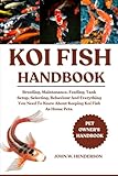 KOI FISH HANDBOOK: Breeding, Maintenance, Feeding, Tank Setup, Selecting, Behaviour And Everything You Need To Know About Keeping Koi Fish As Home Pets.