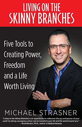 Living on the Skinny Branches: Five Tools to Creating Power, Freedom and a Life Worth Living