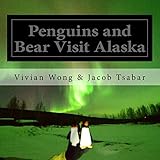 Penguins and Bear Visit Alaska (The Amazing Travels of Penguins and Bear)