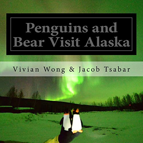 Penguins and Bear Visit Alaska (The Amazing Travels of Penguins and Bear)