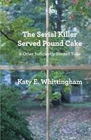 The Serial Killer Served Pound Cake & Other Sufficiently Slanted Tales 0983553092 Book Cover