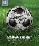  Am Ball der Zeit. Deutschland und die Fußball-Weltmeisterschaften seit 1954.