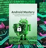 Android Mastery: The Complete Guide to Ethical Mobile Hacking and Android Security (Englis...
