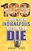100 Things to Do in Indianapolis Before You Die (100 Things to Do Before You Die)