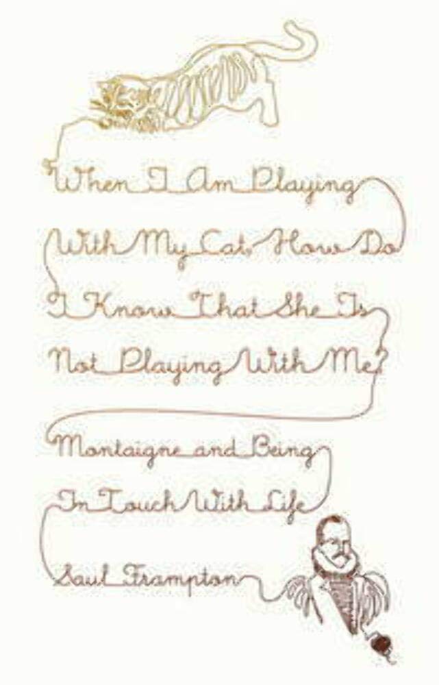 Buy When I Am Playing with My Cat, How Do I Know That She Is Not Playing with Me?: Montaigne and Being in Touch with Life — BookShops.in