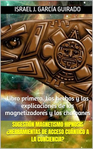 Imagen de SUGESTIÓN MAGNETISMO HIPNOSIS ¿HERRAMIENTAS DE ACCESO CUÁNTICO A LA CONCIENCIA?: Libro primero
