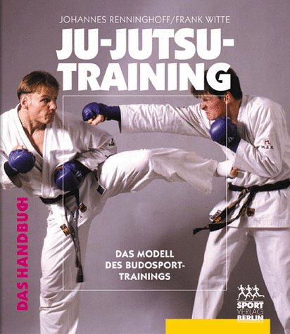 Ju-Jutsu-Training: Das Handbuch - Das Modell des Budosport-Trainings Ju-Jutsu-Training: Das Handbuch - Das Modell des Budosport-Trainings