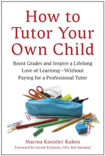 How to Tutor Your Own Child: Boost Grades and Inspire a Lifelong Love of Learning--Without Paying for a Tutor