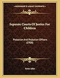 Separate Courts Of Justice For Children: Probation And Probation Officers (1908)