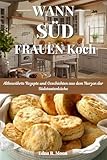 Wenn Südstaatenfrauen kochen: Altbewährte Rezepte und Geschichten aus dem Herzen der Südstaatenküche