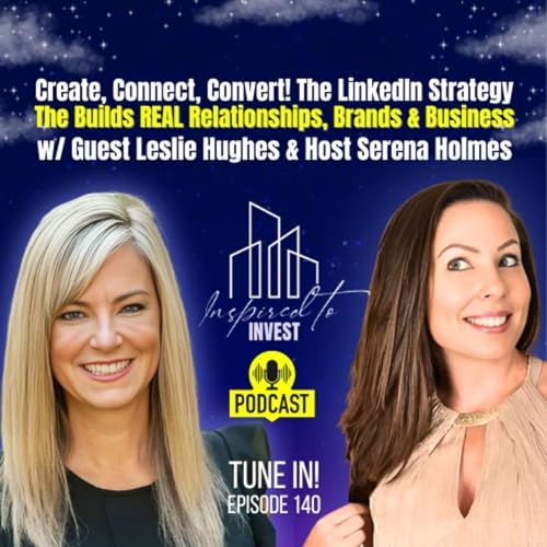 Create, Connect, Convert! The LinkedIn Strategy That Builds Real Relationships, Brands & Businesses | "Inspired To Invest" Ep140 with Leslie Hughes