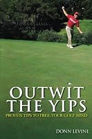 Outwit the Yips: Proven Tips to Free Your Golf Mind 1532975791 Book Cover