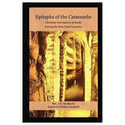Epitaphs of the Catacombs: Christian Inscriptions in Rome During the First Four Centuries