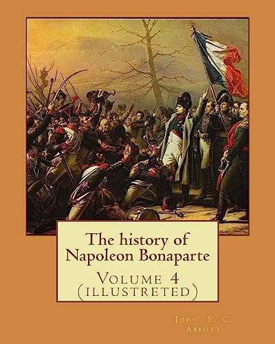 The history of Napoleon Bonaparte. By: John S.(Stevens) C.(Cabot) Abbott: Volume 4 (illustreted)