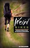 Weird Hikes: A Collection Of Bizarre, Funny, And Absolutely True Hiking Stories