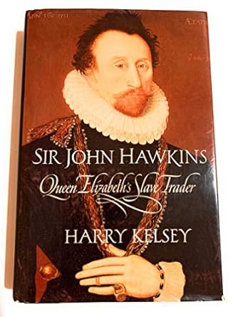 Sir John Hawkins Queen Elizabeth′s Slave Trader Amazon.co.uk Kelsey
