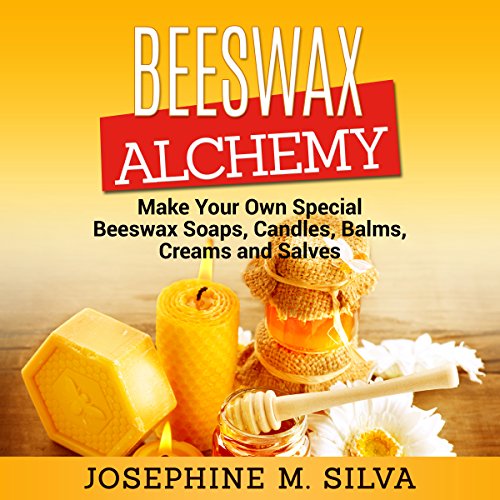 Beeswax Alchemy: Make Your Own Special Beeswax Soaps, Candles, Balms, Creams and Salves by Josephine M. Silva | Free Audiobook