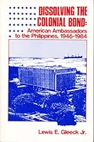 Dissolving the Colonial Bond: American Ambassadors to the Philippines, 1964-1984 9711002698 Book Cover