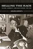 Selling the Race: Culture, Community, and Black Chicago, 1940-1955 (Historical Studies of Urban America) by Green, Adam (2006) Taschenbuch - Adam Green