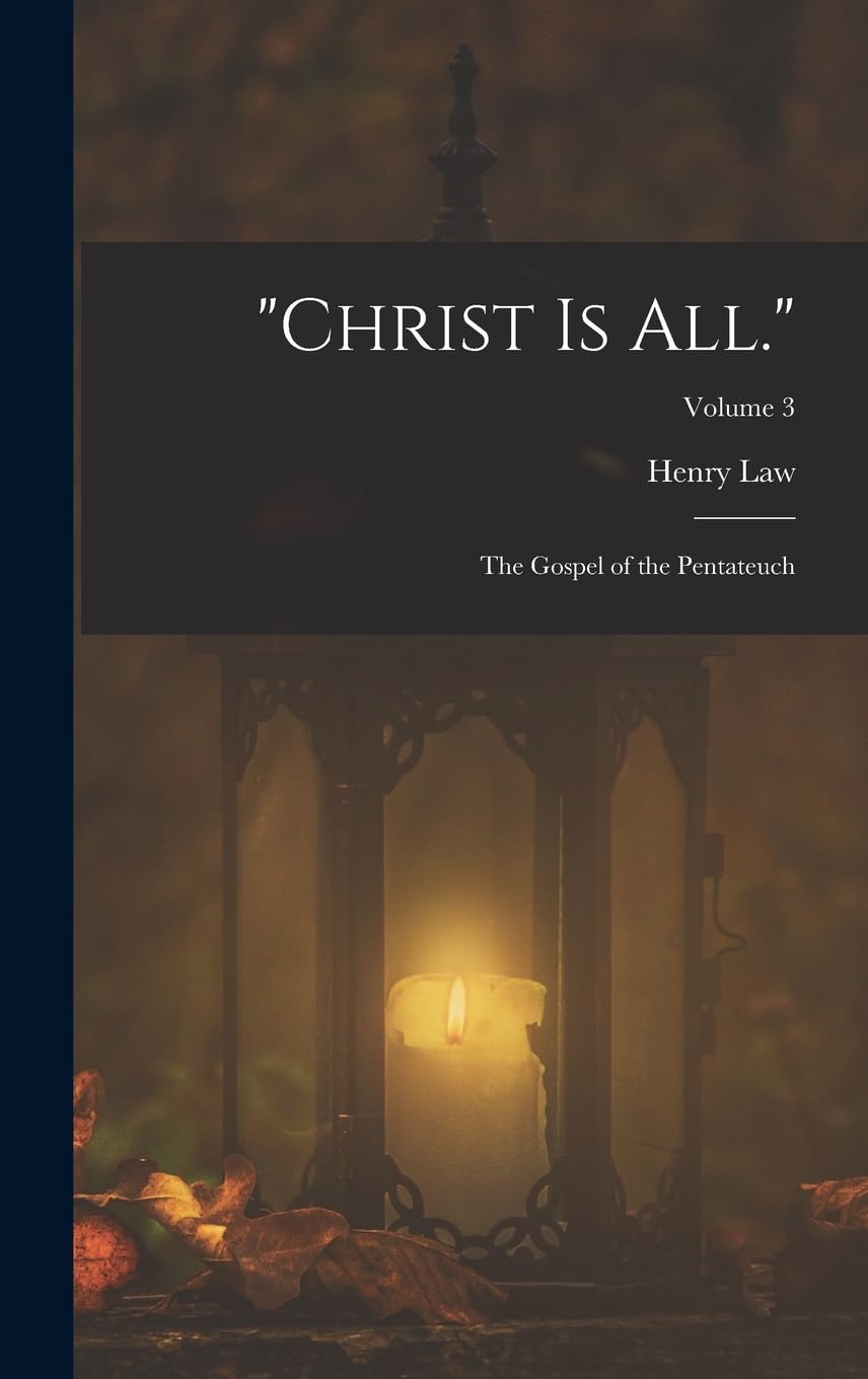 "Christ Is All.": The Gospel of the Pentateuch; Volume 3