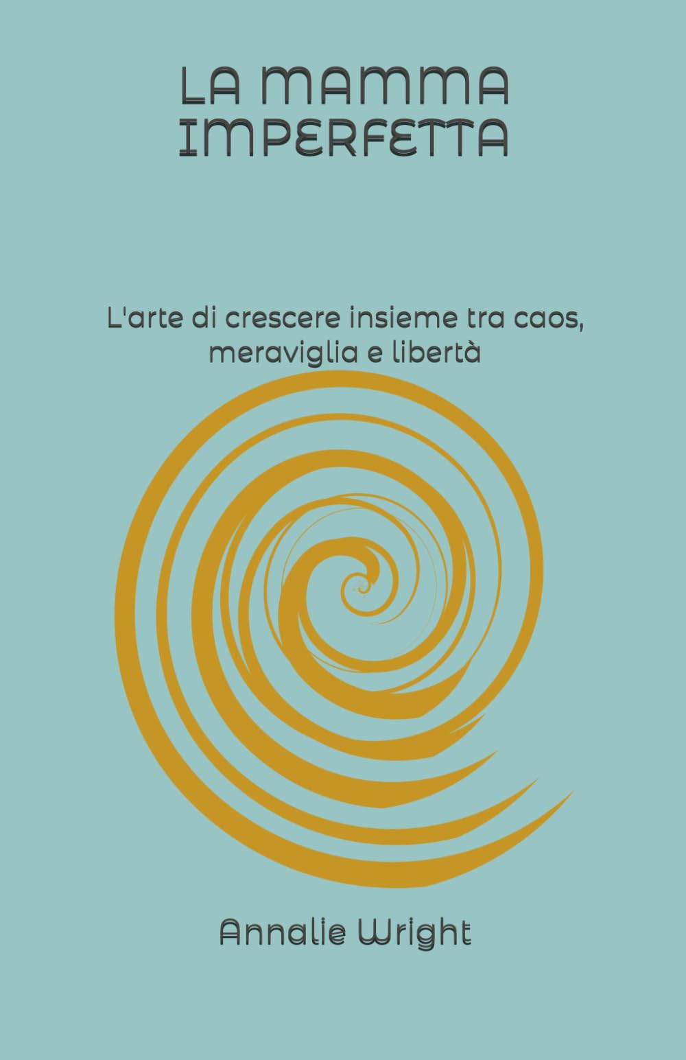LA MAMMA IMPERFETTA: L'arte di crescere insieme tra caos, meraviglia e libertà (RIFUGI DI CONSAPEVOLEZZA)