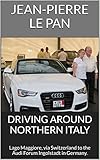 ingolstadt audi besichtigung  DRIVING AROUND NORTHERN ITALY: Lago Maggiore, via Switzerland to the Audi Forum Ingolstadt in Germany. (English Edition)