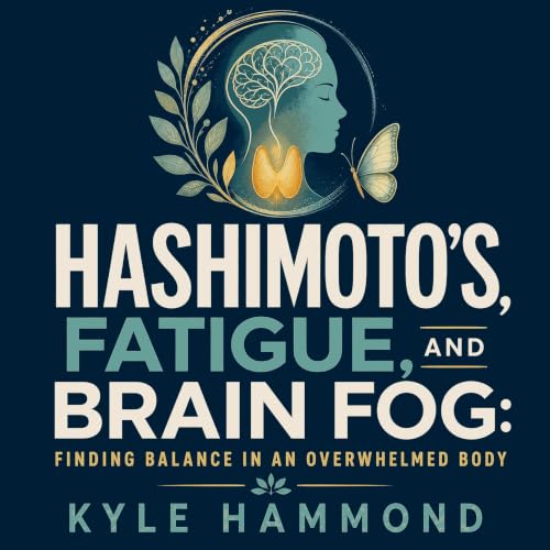 Hashimoto&rsquo;s, Fatigue, and Brain Fog: Finding Balance in an Overwhelmed Body cover art