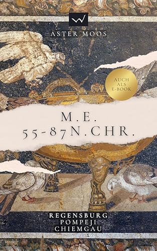 M.E. 55 - 87 n. Chr.: Oberpfalz Pompeji Chiemgau (Aus der Reihe der M.E.-Romane) (German Edition)