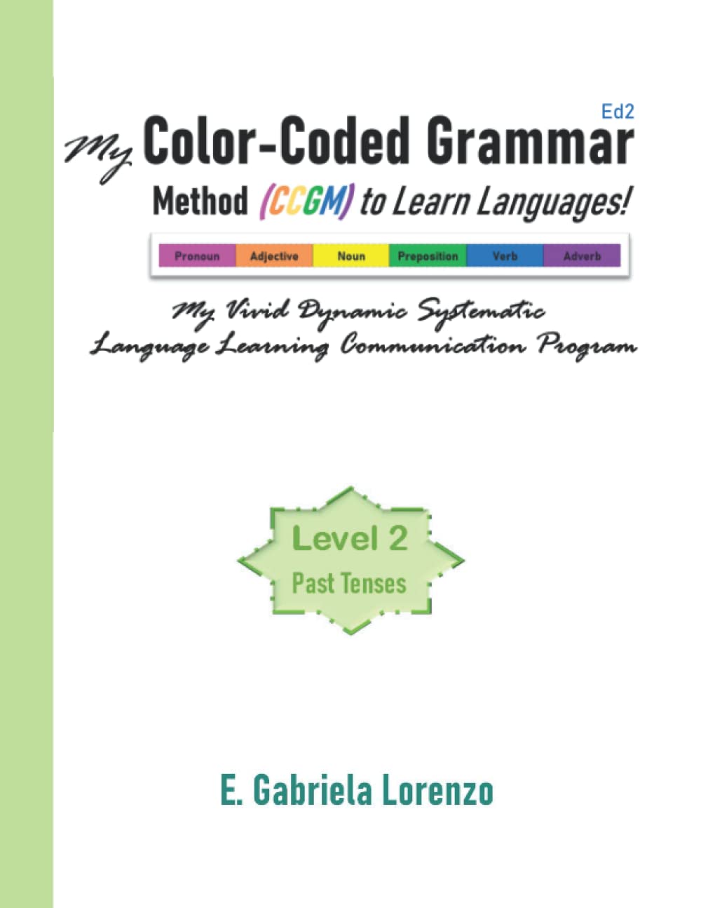 My Color-Coded Grammar Method (CCGM) to Learn Languages! - Level 2: Past Tenses: My Vivid Dynamic Systematic Language Learning Communication Program