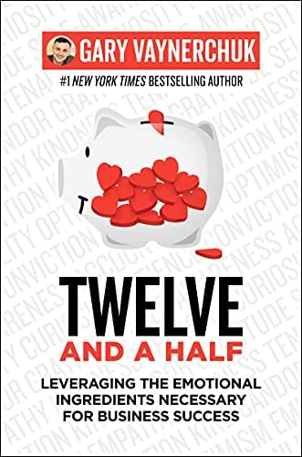 Twelve and a Half: Leveraging the Emotional Ingredients Necessary for Business Success by Gary Vaynerchuk