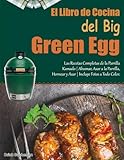 El Libro de Cocina del Big Green Egg: Las Recetas Completas de la Parrilla Kamado | Ahumar, Asar a la Parrilla, Hornear y Asar | Incluye Fotos a Todo Color. (Spanish Edition)