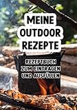 Meine Outdoor Rezepte Rezeptbuch oder Kochbuch zum Selberschreiben: Für Outdoor, Bushcrafter und Survival Experten: Ein Kochbuch zum selbst Eintragen