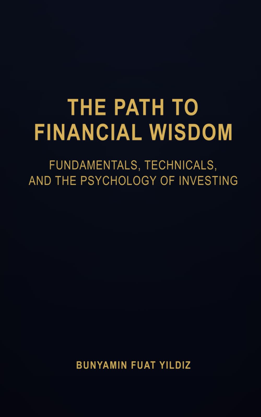 The Path to Financial Wisdom: Fundamentals, Technicals, and the Psychology of Investing