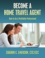 Become a Home Travel Agent: How to be a Profitable Professional 1482569000 Book Cover