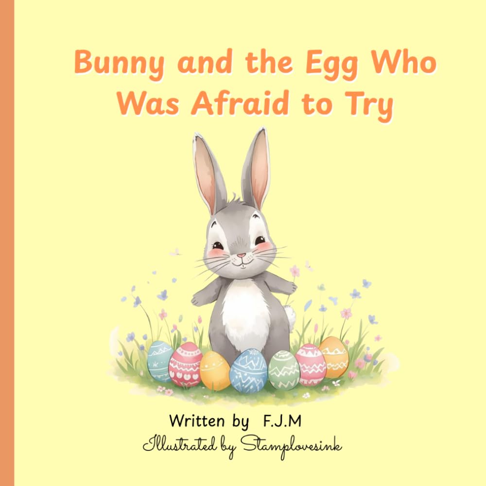 Bunny and the Egg Who Was Afraid to Try: A Gentle Easter Picture Book About Courage, Confidence, and Trying New Things for Children Ages 4–8 (The Bunny & Egg Picture Book Collection)
