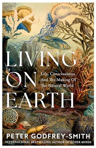 LIVING ON EARTH HB: Life, Consciousness and the Making of the Natural World