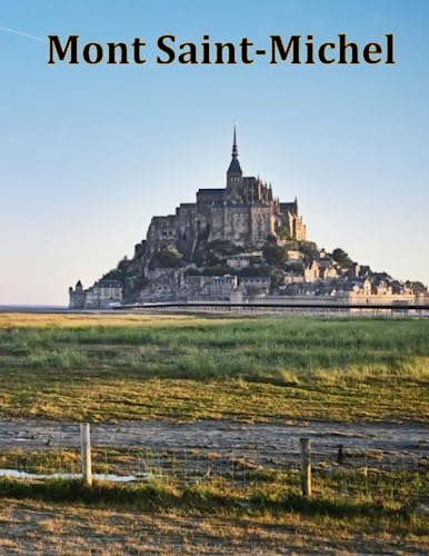 Mont Saint-Michel: A Visual Exploration of Mont Saint-Michel, France and Beyond, A Visual Journey through Extraordinary Landscapes - A Photography ... Take Your Breath Away, Tourism Guide Book)