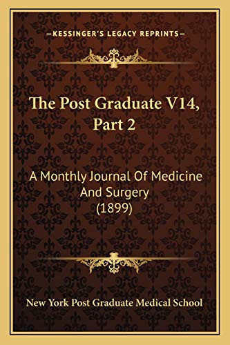 The Post Graduate V14, Part 2: A Monthly Journal Of Medicine And Surgery (1899)