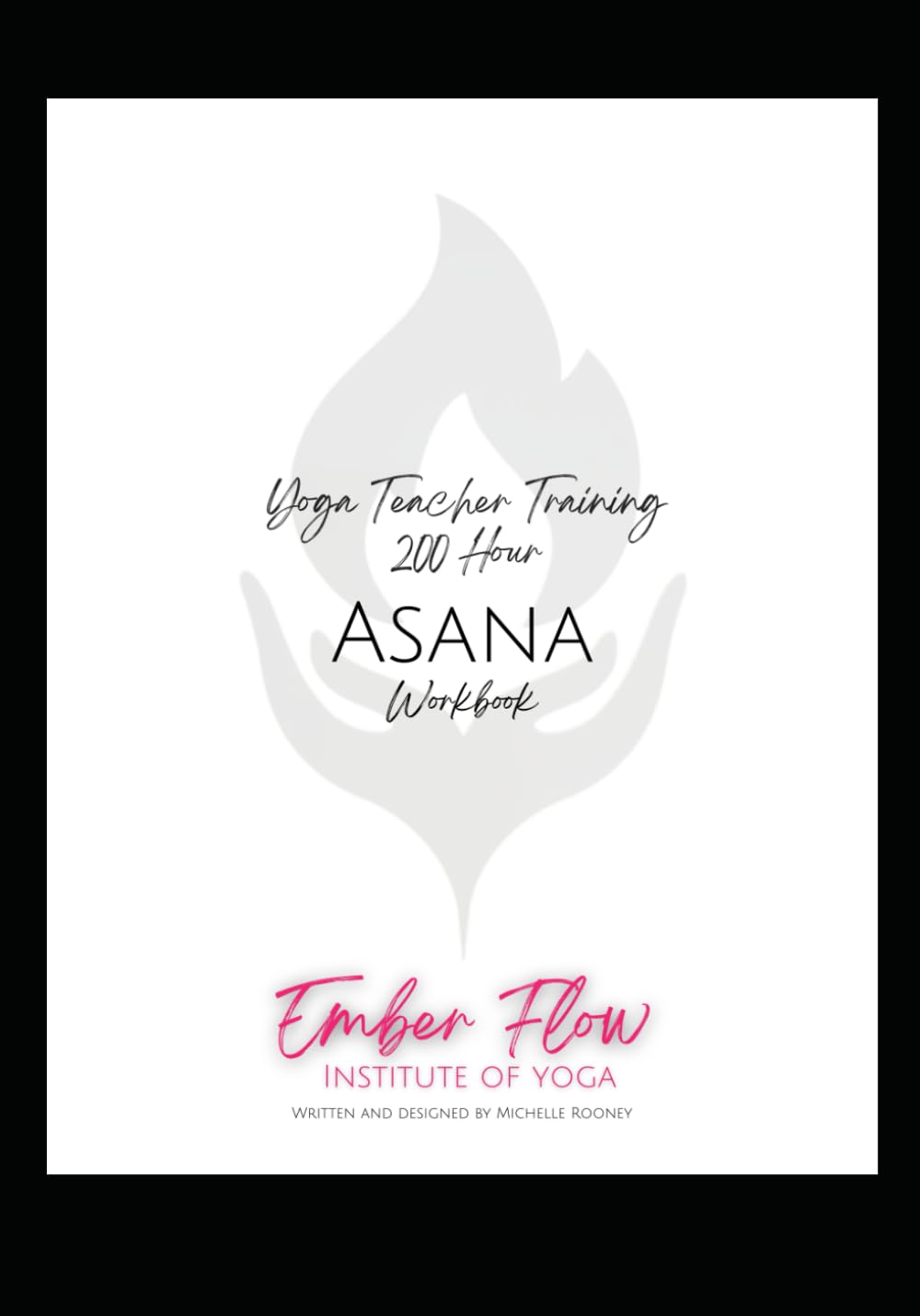 Ember Flow Institute of Yoga: Asana Workbook (200HR YOGA TEACHER TRAINING)