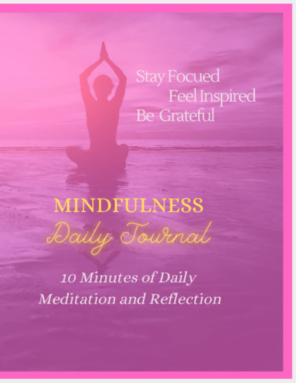 Mindfulness Daily Journal: 10 Minutes of Daily Meditation and Reflection