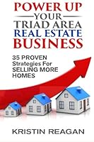 Power Up Your Triad Area Real Estate Business: 35 Proven Strategies for Selling More Homes 1522944842 Book Cover