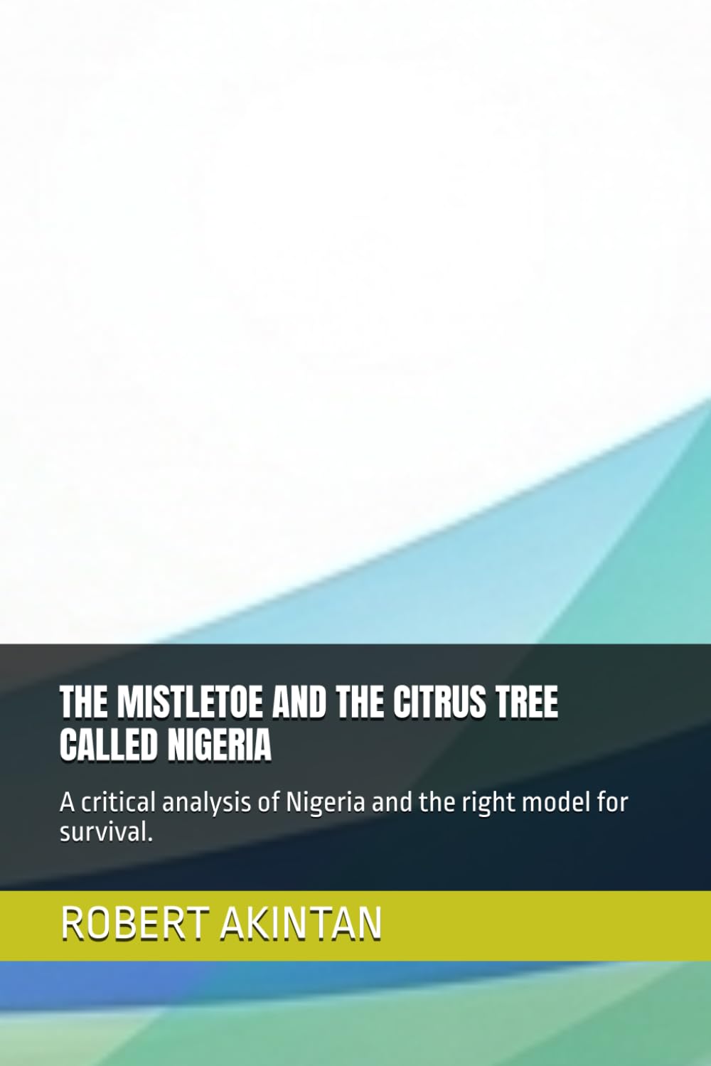 THE MISTLETOE AND THE CITRUS TREE CALLED NIGERIA: A critical analysis of Nigeria and the right model for survival.