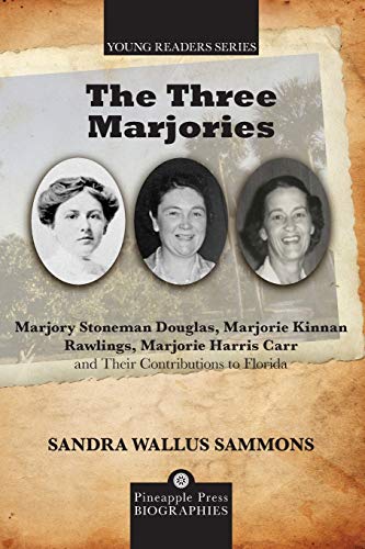The Three Marjories: Marjory Stoneman Douglas, Marjorie Kinnan Rawlings, Marjorie Harris Carr And Their Contributions To Florida (Pineapple Press Young Reader Biographies) #TOP11