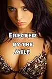 Erected by the MILF (Naughty Household Mother Lusty Story)(First Time Taught by the Cougar)(Older Woman Younger Man)(Voyeur Wife Sharing)(Husband Sees Her Stray)(Forbidden Desire)(Age of Seduction)