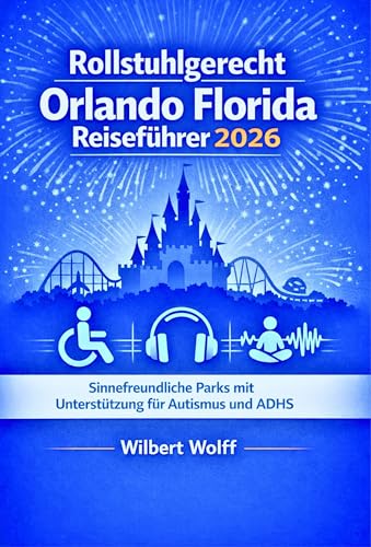 Rollstuhlgerecht Orlando Florida Reiseführer 2026: Sinne Freundliche Parks mit Unterstützung für Autismus und ADHS (ZUGANG ZU ALLEN BEREICHEN 2)