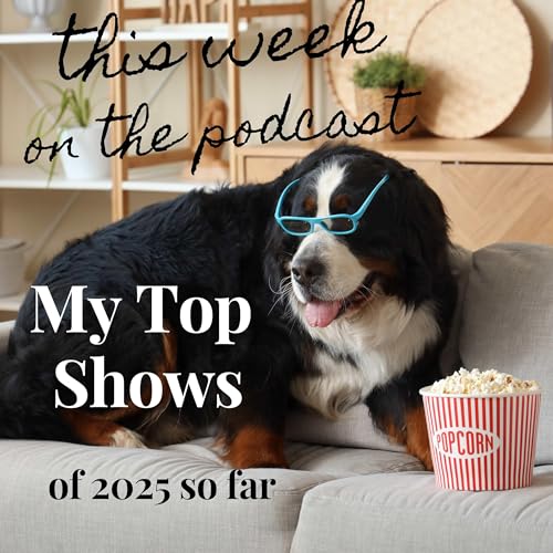 Sixtysomething Podcast - My Favorite Shows of 2025 So Far