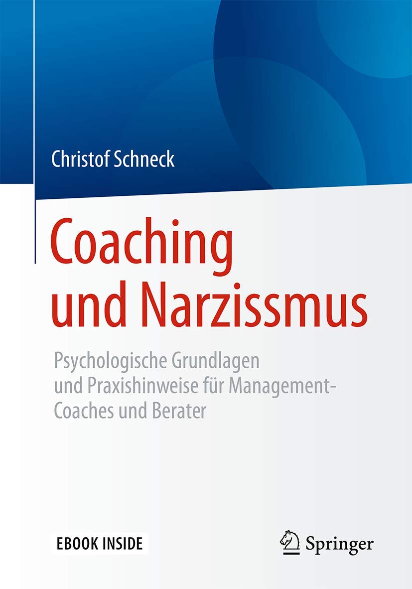 Coaching und Narzissmus: Psychologische Grundlagen und Praxishinweise für Management-Coaches und Berater