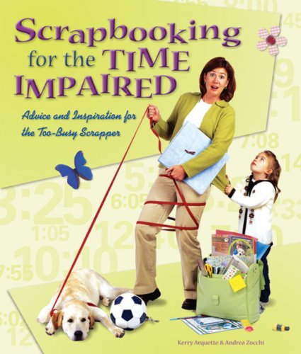 Scrapbooking for the Time-impaired: Advice and Inspiration for the Too-busy Scrapper
